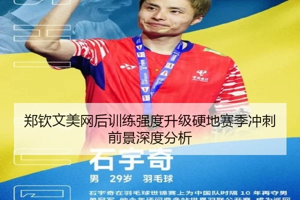 郑钦文美网后训练强度升级硬地赛季冲刺前景深度分析